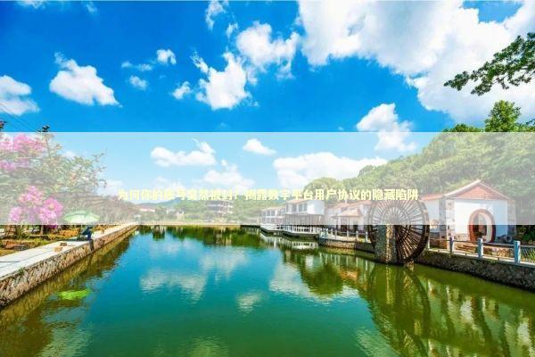 为何你的账号突然被封？揭露数字平台用户协议的隐藏陷阱 IT技术